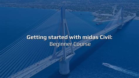 Getting Started with MIDAS Civil: Beginner Course.